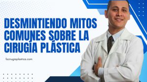 Desmintiendo Mitos Comunes sobre la Cirugía Plástica